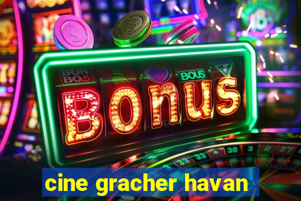 cine gracher havan